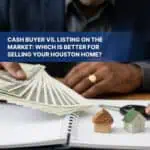 Cash Buyer vs. Listing on the Market: Which Is Better for Selling Your Houston Home?