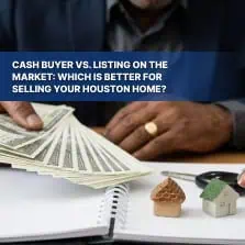 Cash Buyer vs. Listing on the Market: Which Is Better for Selling Your Houston Home?